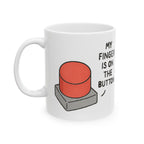 My Finger is on the Button Ceramic Mug |  Personalized Mug