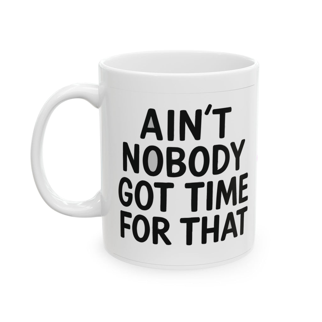 Aint Nobody Got Time Ceramic Mug |  Personalized Mug