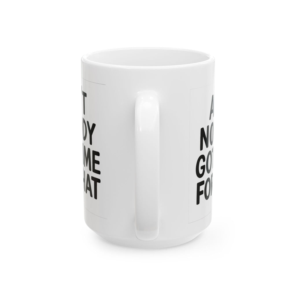 Aint Nobody Got Time Ceramic Mug |  Personalized Mug