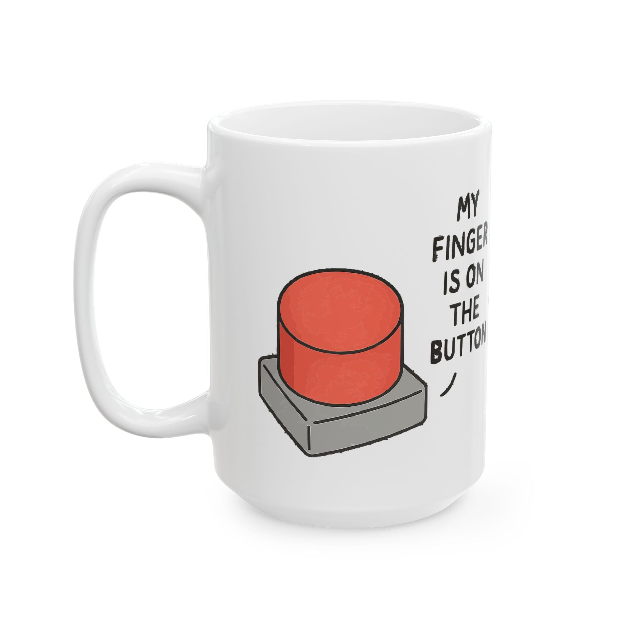 My Finger is on the Button Ceramic Mug |  Personalized Mug
