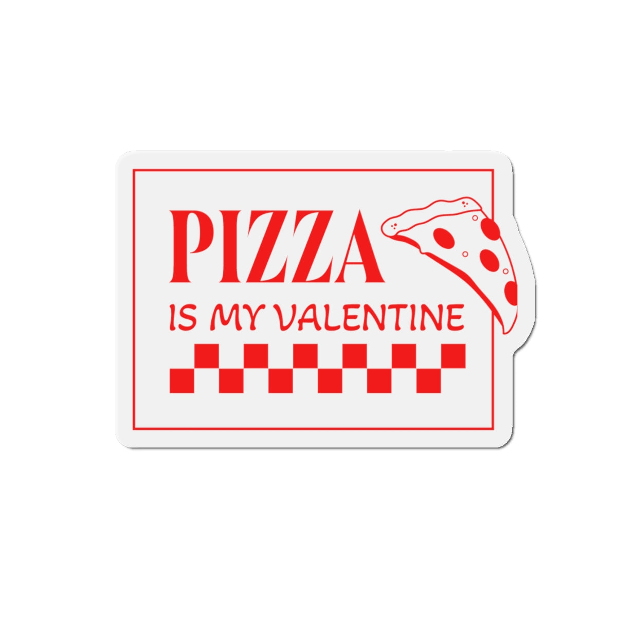 Pizza Is My Valentine Die-Cut Magnet - Fun Refrigerator Magnet