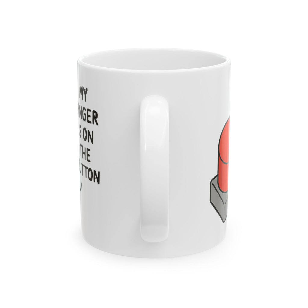 My Finger is on the Button Ceramic Mug |  Personalized Mug