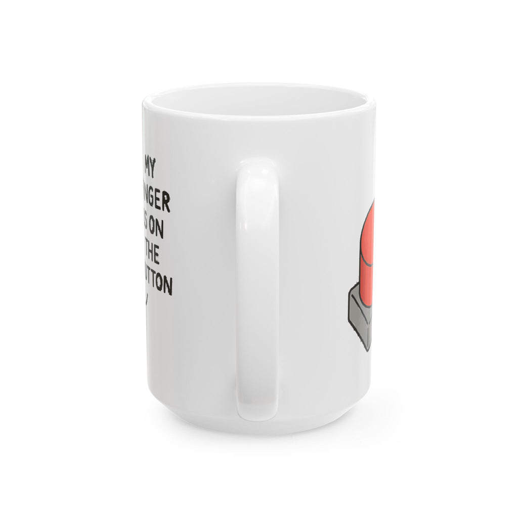 My Finger is on the Button Ceramic Mug |  Personalized Mug