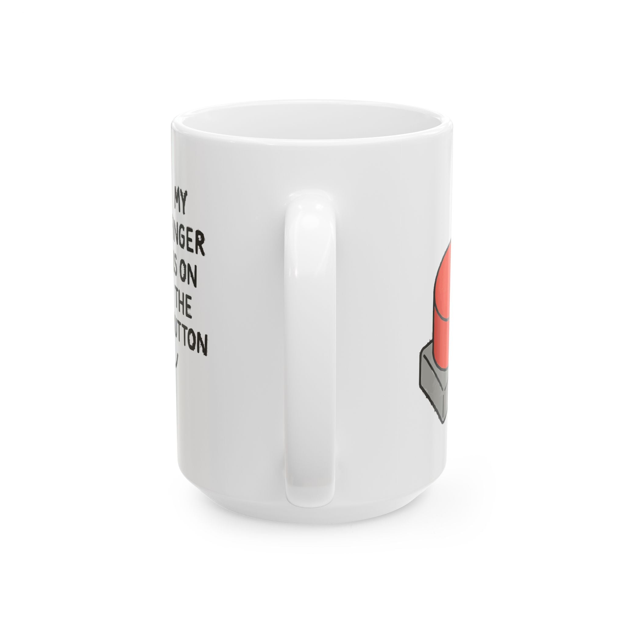 My Finger is on the Button Ceramic Mug |  Personalized Mug