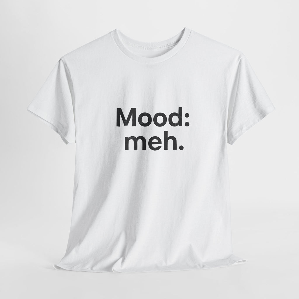 Mood: Meh. T-Shirt