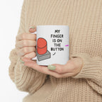 My Finger is on the Button Ceramic Mug |  Personalized Mug