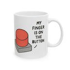 My Finger is on the Button Ceramic Mug |  Personalized Mug