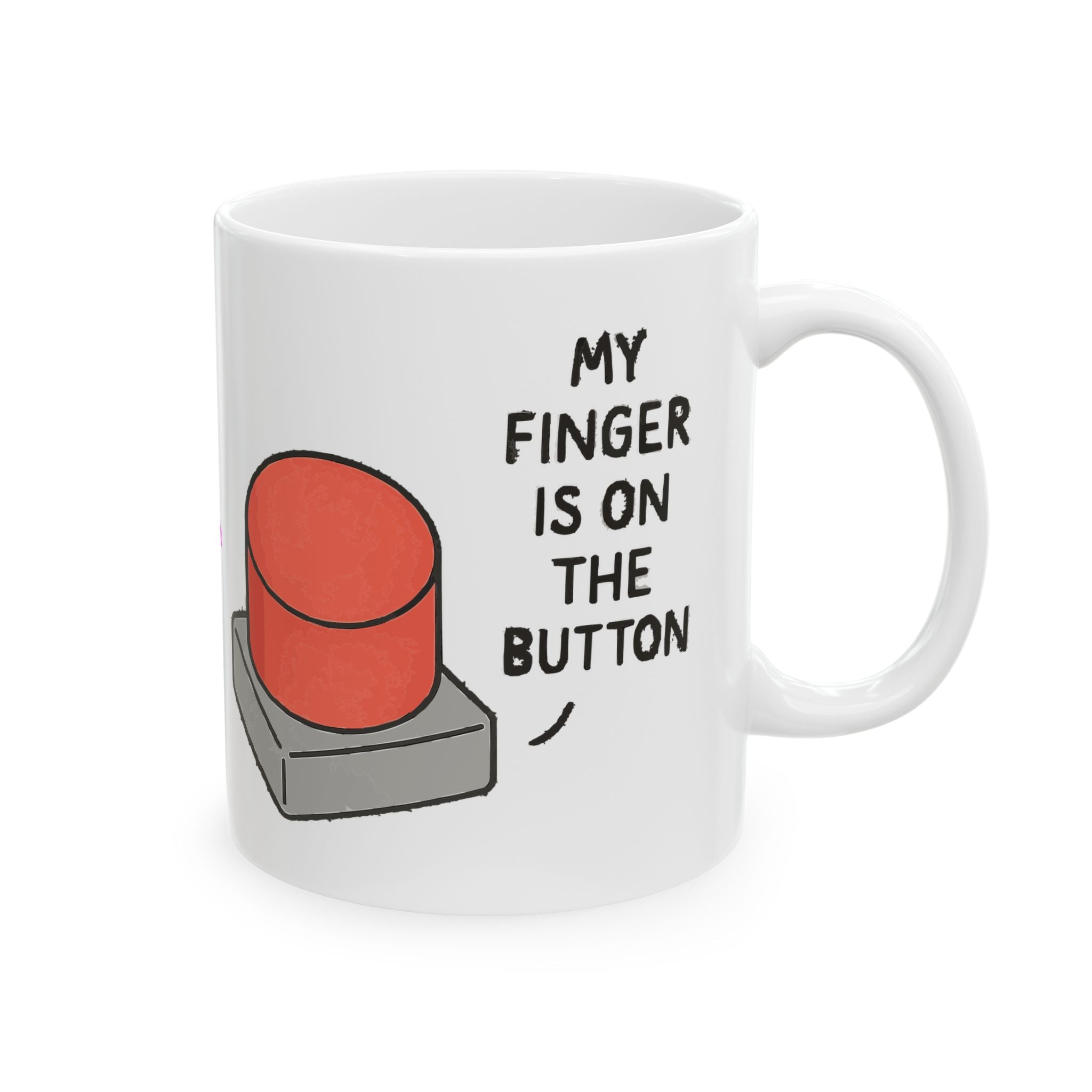 My Finger is on the Button Ceramic Mug |  Personalized Mug
